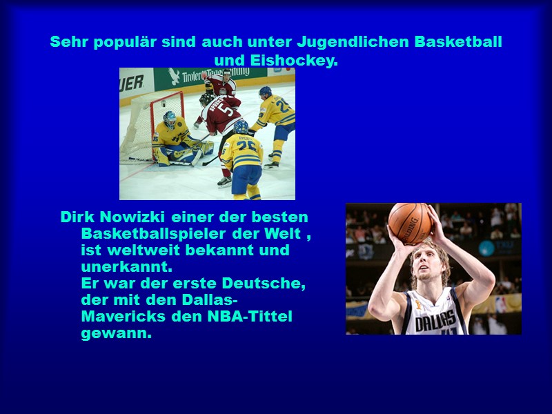 Sehr populär sind auch unter Jugendlichen Basketball und Eishockey.  Dirk Nowizki einer der